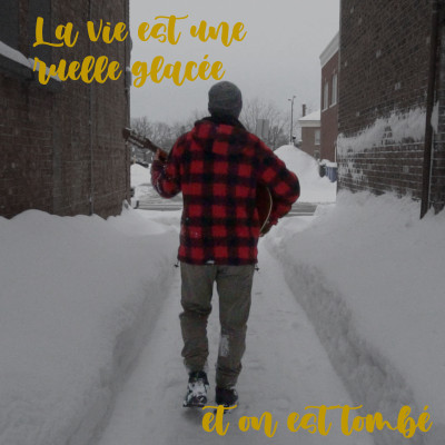La vie est une ruelle glacée et on est tombé